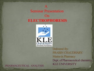 PHARMACEUTICAL ANALYSIS 1
A
Seminar Presentation
On
ELECTROPHORESIS
 