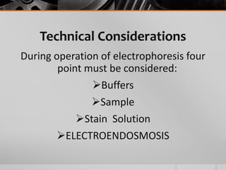 Technical Considerations
During operation of electrophoresis four
point must be considered:
Buffers
Sample
Stain Solution
ELECTROENDOSMOSIS
 