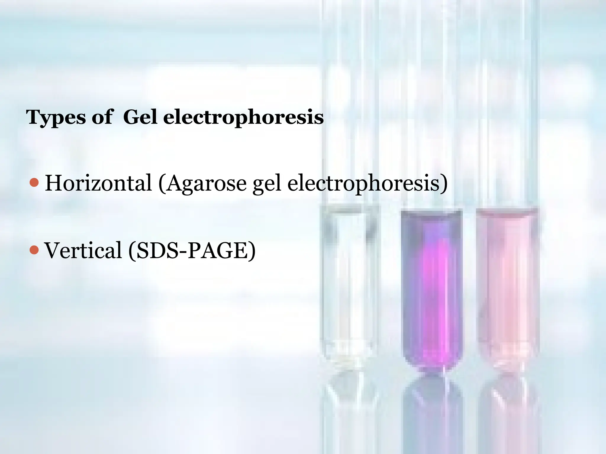 Types of Gel electrophoresis
⚫Horizontal (Agarose gel electrophoresis)
⚫Vertical (SDS-PAGE)
 