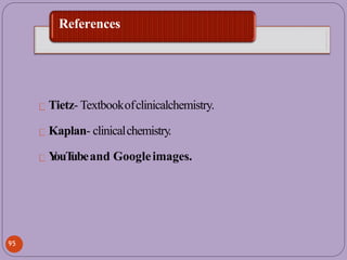 References
Tietz- Textbookofclinicalchemistry.
Kaplan- clinicalchemistry.
Y
ouT
ubeand Googleimages.
95
 