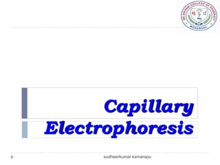 Capillary
Electrophoresis
                              13
      sudheerkumar kamarapu
 