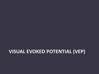 VISUAL EVOKED POTENTIAL (VEP)
 