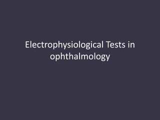 Electrophysiological Tests in
ophthalmology
 