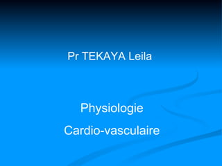 Pr TEKAYA Leila



  Physiologie
Cardio-vasculaire
 