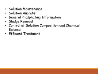 • Solution Maintenance
• Solution Analysis
• General Phosphating Information
• Sludge Removal
• Control of Solution Composition and Chemical
Balance
• Effluent Treatment
 