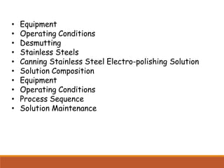 • Equipment
• Operating Conditions
• Desmutting
• Stainless Steels
• Canning Stainless Steel Electro-polishing Solution
• Solution Composition
• Equipment
• Operating Conditions
• Process Sequence
• Solution Maintenance
 