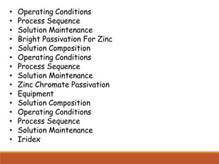 • Operating Conditions
• Process Sequence
• Solution Maintenance
• Bright Passivation For Zinc
• Solution Composition
• Operating Conditions
• Process Sequence
• Solution Maintenance
• Zinc Chromate Passivation
• Equipment
• Solution Composition
• Operating Conditions
• Process Sequence
• Solution Maintenance
• Iridex
 