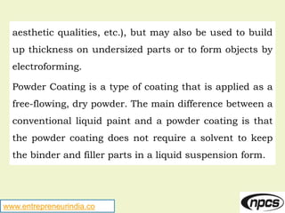 www.entrepreneurindia.co
aesthetic qualities, etc.), but may also be used to build
up thickness on undersized parts or to ...