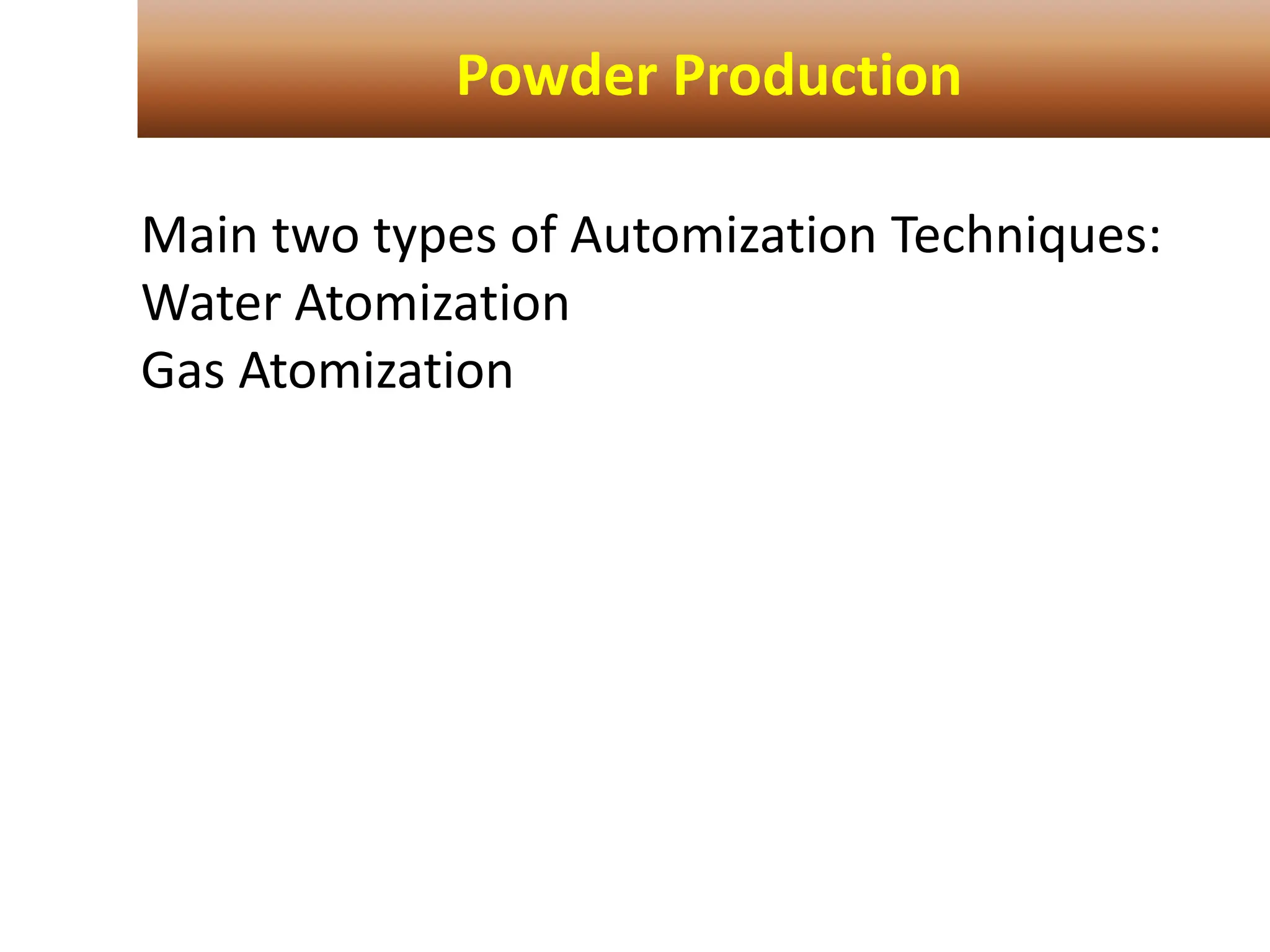 Main two types of Automization Techniques:
Water Atomization
Gas Atomization
Powder Production
 