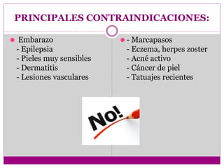 PRINCIPALES CONTRAINDICACIONES:
⚫ Embarazo
- Epilepsia
- Pieles muy sensibles
- Dermatitis
- Lesiones vasculares
⚫ - Marcapasos
- Eczema, herpes zoster
- Acné activo
- Cáncer de piel
- Tatuajes recientes
 