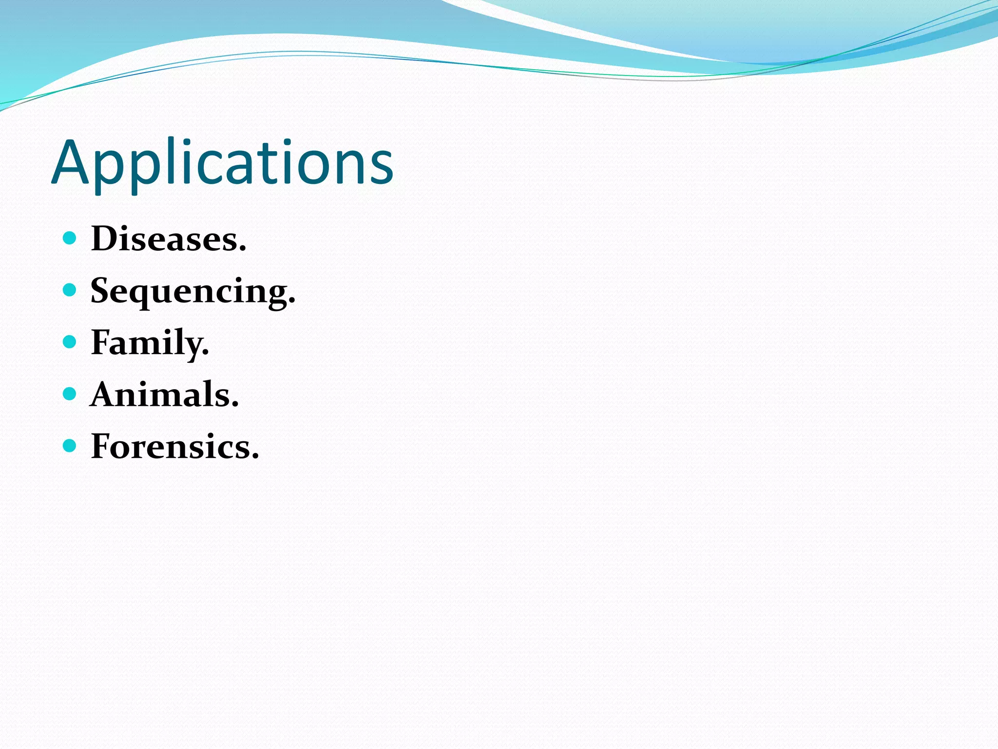 Applications
 Diseases.
 Sequencing.
 Family.
 Animals.
 Forensics.
 