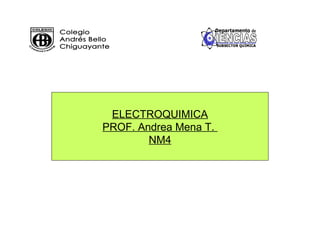 ELECTROQUIMICA 
PROF. Andrea Mena T. 
NM4 
 
