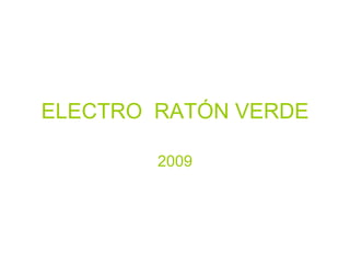 ELECTRO  RATÓN VERDE 2009 