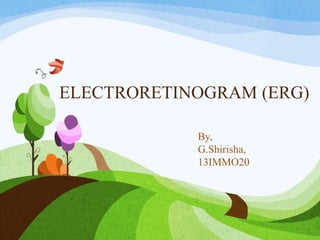ELECTRORETINOGRAM (ERG)
By,
G.Shirisha,
13IMMO20
 