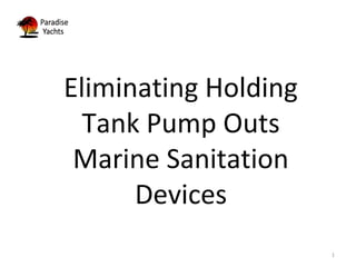 Eliminating Holding
Tank Pump Outs
Marine Sanitation
Devices
1

 