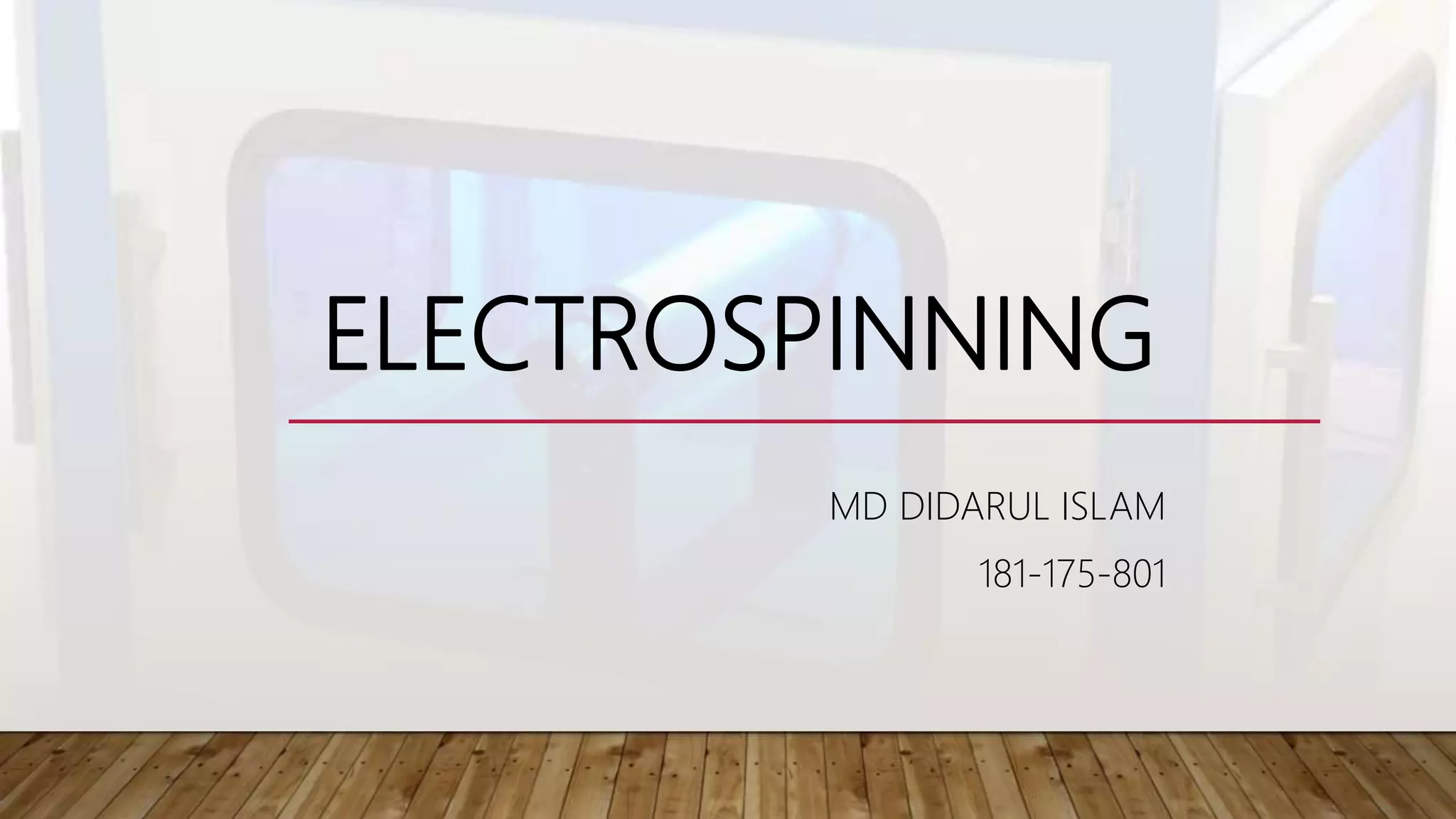 ELECTROSPINNING
MD DIDARUL ISLAM
181-175-801
 
