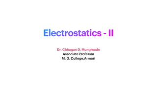 Electrostatics - II
Dr. Chhagan D. Mungmode


Associate Professor


M. G. College,Armori
 