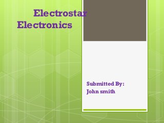Electrostar
Electronics
Submitted By:
John smith
 
