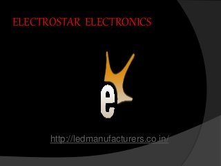 ELECTROSTAR ELECTRONICS
http://ledmanufacturers.co.in/
 