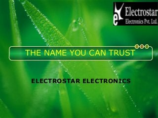 THE NAME YOU CAN TRUST
ELECTROSTAR ELECTRONICS
 