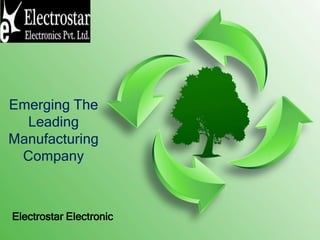 Emerging The
Leading
Manufacturing
Company
Electrostar Electronic
 