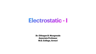 Electrostatic - I
Dr. Chhagan D. Mungmode


Associate Professor


M.G. College, Armori
 