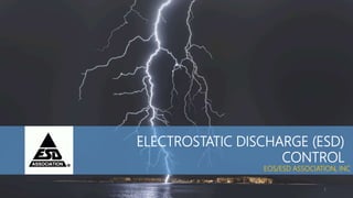 ELECTROSTATIC DISCHARGE (ESD)
CONTROL
EOS/ESD ASSOCIATION, INC
1
 
