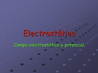 Electrostática
Campo electrostático y potencial
 