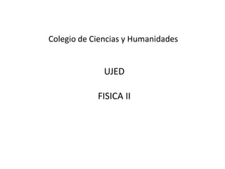 Colegio de Ciencias y Humanidades UJED FISICA II 