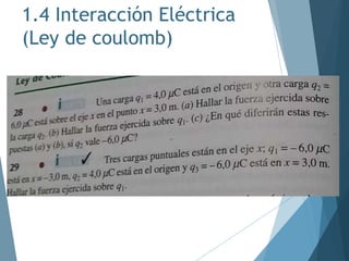 1.4 Interacción Eléctrica
(Ley de coulomb)
 