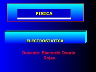 º Docente: Eberardo Osorio  Rojas ELECTROSTATICA FISICA 