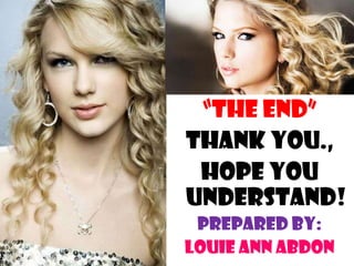 “THE END”
THANK YOU.,
HOPE YOU
UNDERSTAND!
PREPARED BY:
LOUIE ANN ABDON
 