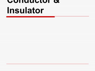 Conductor &
Insulator
 