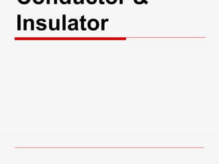 Conductor &
Insulator
 