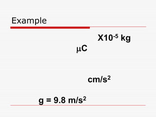 Example
X10-5 kg
C
cm/s2
g = 9.8 m/s2
 