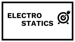 ELECTRO
STATICS
 