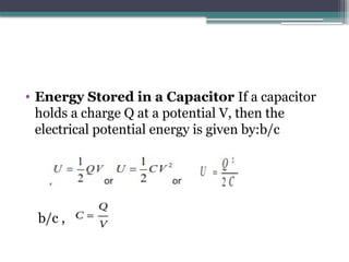 • Energy Stored in a Capacitor If a capacitor
holds a charge Q at a potential V, then the
electrical potential energy is given by:b/c
b/c ,
 