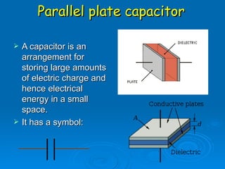 Parallel plate capacitor A capacitor is an arrangement for storing large amounts of electric charge and hence electrical energy in a small space. It has a symbol: 