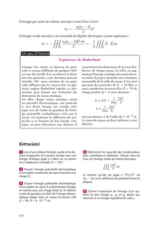 “doc” — 2002/9/17 — 15:42 — page 133 — #131
i
i
i
i
i
i
i
i
Force électrique sur un matériau non conducteur
Considérons maintenant non plus un dipôle mais un matériau contenant des charges
électriques liées. Ce matériau est caractérisé par une polarisation 

P définie comme le
moment dipolaire du matériau par unité de volume. En généralisant l’expression 8.20 de
la force exercée sur un dipôle, nous obtenons la force par unité de volume exercée sur le
diélectrique :



F 5 (

P · 




∇Ex)
ux 1 (

P · 




∇Ey)
uy 1 (

P · 




∇Ez)
uz (8.22)
Cette expression peut prendre d’autres formes selon que le matériau présente une polari-
sation permanente ou induite.
Dans le cas des ferroélectriques homogènes, la polarisation 

P est un vecteur constant,
la force exercée par le champ électrique par unité de volume s’écrit :



F 5 




∇(

P · 

E) (8.23)
L’énergie par unité de volume Ue associée à cette force est de la forme :
Ue 5 −

P · 

E (8.24)
En revanche, dans le cas d’un diélectrique linéaire homogène, la polarisation est propor-
tionnelle au champ électrique appliqué, 

P 5 ´0(´r − 1)

E, la force par unité de volume
prend alors la forme :



F x 5 ´0(´r − 1)

(

E · 




∇

Ex)
ux 1 (

E · 




∇

Ey)
uy 1 (

E · 




∇

Ez)
uz

En profitant des propriétés locales du champ électrique, nous pouvons continuer à trans-
former cette expression. En effet, la composante suivant l’axe Ox de cette force s’écrit :
Fx 5 ´0(´r − 1)

Ex
≠Ex
≠x
1 Ey
≠Ex
≠y
1 Ez
≠Ex
≠z

Le rotationnel du champ électrostatique étant nul, les composantes du champ vérifient
les relations :
≠Ex
≠y
5
≠Ey
≠x
≠Ex
≠z
5
≠Ez
≠x
En introduisant ces relations dans l’expression de la composante Fx de la force, nous
obtenons :
Fx 5 ´0(´r − 1)

Ex
≠Ex
≠x
1 Ey
≠Ey
≠x
1 Ez
≠Ez
≠x

5
1
2
´0(´r − 1)
≠
≠x
(E2
)
En généralisant ce résultat à l’ensemble des composantes de la force, l’expression de la
force par unité de volume exercée par le champ électrique sur le matériau diélectrique est
de la forme :



F 5
´0(´r − 1)
2





∇(E2
) (8.25)
8. ÉNERGIE ÉLECTROSTATIQUE 133
 