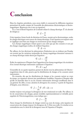 “doc” — 2002/9/17 — 15:42 — page 242 — #240
i
i
i
i
i
i
i
i
a. Déterminer le champ auxiliaire 


H et le champ
magnétique 

B en tout point de l’espace. Mon-
trer que l’inductance L du circuit peut s’écrire
en fonction de la réluctance R du circuit par la
relation L 5 N2
R
.
b. On pratique dans le tore un entrefer vu du
centre O sous un angle a. Déterminer le nou-
veau champ 

Ba en tout point de l’espace et cal-
culer la nouvelle inductance L en fonction de la
nouvelle réluctance R.
c. Comparer R et R, B, Ba et le champ B0
que l’on obtiendrait avec un bobinage identique
enroulé sur un matériau non ferromagnétique.
d. Calculer numériquement L, L, R, R, Ba
B
et
Ba
B0
pour mr 5 103, R 5 5 cm, a 5 0, 05 cm
et a 5 p
10
. Que doit-on faire pour obtenir un
champ intense dans l’entrefer ?
3 Un moteur est constitué d’une poulie iso-
lante de centre O et de rayon D, mobile sur
un axe horizontal D. Un fil conducteur OM est
fixé sur la poulie, dans une position radiale. L’ex-
trémité M du fil est en contact électrique avec
une boucle métallique fixe de même rayon et de
même axe que la poulie. Les points O et M sont
reliés aux bornes d’un générateur. La résistance
du circuit est R. Le système est placé dans un
champ magnétique uniforme 

B perpendiculaire
à la poulie.
g
m
∆
D
O
M
R
B
E
a. Le système est initialement au repos. Établir
la loi de variation de la masse m pendue à l’ex-
trémité d’un corde enroulée autour de la poulie
et la valeur du courant en fonction de la vitesse
angulaire.
b. On enlève la source de courant. Montrer que
ce système est un générateur de courant. Préci-
ser ses caractéristiques quand la vitesse angulaire
v atteint la vitesse limite.
242
 
