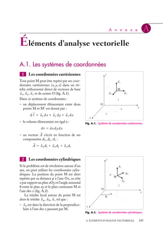 “doc” — 2002/9/17 — 15:42 — page 244 — #242
i
i
i
i
i
i
i
i
Cette incompatibilité entre l’équation d’Ampère et l’équation de conservation des
charges fut mise en évidence par Maxwell. Il proposa alors de modifier l’équation d’Am-
père en ajoutant aux courants 
J un second courant, dit « de déplacement », de manière
à lever cette incompatibilité. Pour ce faire, Maxwell observa qu’en utilisant l’équation de
Coulomb pour exprimer la densité de charges en fonction du champ électrique, il pouvait
réécrire l’équation de conservation des charges sous la forme :





∇ · 
J 1 ´0
≠(




∇ · 

E)
≠t
5 




∇ ·


J 1 ´0
≠

E
≠t

5 0
ce qui lui suggéra de modifier l’équation d’Ampère et de la réécrire :





∇ ∧ 
B 5 m0


J 1 ´0
≠

E
≠t

Ce résultat montre que la variation dans le temps du champ électrique induit l’apparition
d’un champ magnétique.
Les phénomènes de l’électromagnétisme dans leur ensemble pouvaient ainsi être
décrits en toute généralité à partir de quatre équations appelées équations de Maxwell :





∇ · 

E 5
r
´0





∇ ∧ 

E 5 −
≠
B
dt





∇ · 
B 5 0 




∇ ∧ 
B 5 m0


J 1 ´0
≠

E
≠t

Dans le vide, ces équations sont totalement symétriques :





∇ · 

E 5 0 




∇ ∧ 

E 5 −
≠
B
≠t





∇ · 
B 5 0 




∇ ∧ 
B 5 m0´0
≠

E
≠t
Elles permirent à Maxwell de montrer que des ondes électromagnétiques pouvaient se
propager, la vitesse de propagation c vérifiant l’équation :
c2
m0´0 5 1
Le champ électromagnétique se propage par les effets superposés de l’induction et du cou-
rant déplacement. Si le champ magnétique décroît, il apparaît alors un champ électrique
opposé à sa disparition (loi de Faraday) ; à l’inverse si le champ électrique disparaissait,
il apparaîtrait dans le même temps un champ magnétique. Ainsi champs magnétiques et
champs électriques se soutiennent l’un l’autre et se propagent dans le vide.
À l’époque de Maxwell, on savait mesurer la constante ´0 et en déduire m0. Ainsi,
si on prend une unité de charge arbitraire, on peut déterminer ´0 en mesurant la force
entre deux charges unités au repos en utilisant la loi de Coulomb. Ces unités de charges
données, on peut définir un courant unité, mesurer la force entre deux circuits parcourus
par des courants unité et en déduire m0. À partir des données expérimentales, on obtient
une vitesse de propagation des ondes électromagnétiques égale à c 5 3 . 108
m/s. Max-
well observa que cette vitesse de propagation de l’onde électromagnétique était celle de la
lumière et put conclure que la lumière consistait en la propagation d’une onde électroma-
gnétique. Après Faraday, Oerstedt et Ampère qui avaient unifié et rationnalisé les théories
concernant l’électricité et le magnétisme, Maxwell avait franchi une étape supplémentaire
en unifiant la lumière à l’électromagnétisme. Mais c’est une autre histoire...
244
 
