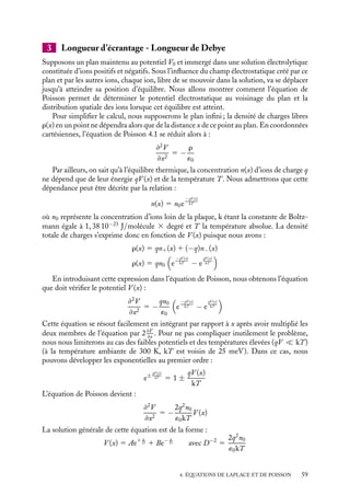 “doc” — 2002/9/17 — 15:42 — page 58 — #56
i
i
i
i
i
i
i
i
M(0, 0, z) disparaissent et le calcul direct de 

E en M
(r, u, z) utilisant la relation 2.10
devient plus difficile. Nous allons voir comment exploiter l’équation locale du potentiel
pour contourner cette difficulté et calculer ce champ électrostatique. À l’extérieur du
disque, il n’y a pas de charges. L’équation locale que doit vérifier le potentiel est l’équation
de Laplace dont l’expression en coordonnées cylindriques est :
∇2
V 5 −

1
r
≠
≠r
(rEr) 1
≠Ez
≠z
1
1
r
≠Eu
≠u

5 0
La symétrie axiale de la distribution de charges permet d’affirmer que la composante
orthoradiale Eu du champ électrostatique est indépendante de u :
≠Eu
≠u
5 0
L’équation de Laplace se réduit donc à :
1
r
≠
≠r
(rEr) 1
≠Ez
≠z
5 0
1
r
≠
≠r
(rEr) 5 −
≠Ez
≠z
Pour calculer la composante radiale du champ en M
, nous commencerons par calculer
≠Ez
≠z
à partir de l’expression obtenue pour E(0, 0, z) (en toute rigueur, il faudrait calculer
≠Ez(r, u, z)
≠z
et non
≠Ez(0, 0, z)
≠z
, toutefois cette procédure est légitime puisque r  z)
et résoudrons ensuite l’équation différentielle correspondante pour Er(M
). Ainsi nous
obtenons :
≠Ez
≠z
5 −
sR2
2´0(R2 1 z2)3/2
la composante radiale du champ électrostatique devant alors vérifier l’équation différen-
tielle
1
r
≠
≠r
(rEr) 5
sR2
2´0(R2 1 z2)3/2
Après intégration nous obtenons :
Er(r, u, z) 5
srR2
4´0(R2 1 z2)3/2
Notons qu’un développement au premier ordre du rapport Er/Ez montre qu’au point
M(z, r) pour z  R, l’angle u
entre le champ et l’axe Oz est égal à l’angle u
que fait la
direction OM avec l’axe Oz. En effet,
tan u
5
Er
Ez
5
rR2
2z3

1 1 R2
z2


1 1 R2
z2 − 1
 
r
z
or tan u
5
r
z
. Ceci indique que, loin de la distribution de charges, le champ électrosta-
tique est égal, au premier ordre, à celui créé par une charge ponctuelle, placée en O, égale
à la charge totale du disque.
58
 