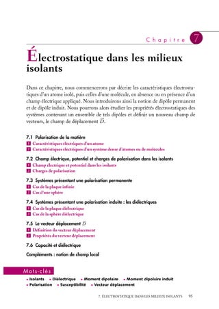 “doc” — 2002/9/17 — 15:42 — page 94 — #92
i
i
i
i
i
i
i
i
1 Une sphère conductrice de rayon R1 portant
une charge de densité superficielle s est placée
au centre d’une sphère creuse de rayon interne
R2 (de surface S2) et de rayon externe R3 (de
surface S3).
a. Montrer qu’il apparaît une charge Q2 sur S2
et Q3 sur S3.
b. Exprimer Q2, Q3 et les densités superficielles
correspondantes en fonction de s.
c. Que devient Q3 si S3 est reliée à la terre ?
2 Soient un pendule électrostatique consti-
tué d’une petite sphère métallique s de rayon
r suspendue à un fil conducteur relié au sol et
une sphère métallique S de rayon R portée au
potentiel V, puis isolée. On approche S de s de
telle sorte que leurs centres soient distants de d
(d  r 1 R) et au même niveau :
a. Montrer que la sphère s s’écarte de sa position
d’équilibre. Se rapproche-t-elle ou s’éloigne-t-
elle de S ?
b. Calculer la charge Q de S, si V 5 6000 V et
R 5 5 cm.
c. Calculer la charge q du pendule s si d 5 25 cm
et r 5 1 cm.
d. Donner l’expression du potentiel VS, de la
sphère S en fonction de V, r, R et d, puis cal-
culer sa valeur numérique.
e. Calculer l’angle u dont s’écarte le centre du
pendule si m 5 0, 1 g.
3 On introduit dans un champ électrique uni-
forme 
E0 5 E0
uz une sphère métallique de
centre O et de rayon R maintenue au potentiel
nul. On cherche le potentiel V(M) au point M
situé à la distance r du centre O de la sphère, sur
la droite OM faisant un angle u avec l’axe Oz.
a. Montrer en utilisant l’équation de Laplace
et en cherchant des solutions de la forme
V 5 f(r) cos u 1 V1, que f(r) doit se mettre sous
la forme :
f(r) 5 Ar 1
B
r2
b. Déterminer A, B, et V1 à l’intérieur et à l’ex-
térieur de la sphère.
c. Montrer que le champ à l’extérieur peut être
considéré comme la somme du champ 
E0 et d’un
champ dipolaire dont on précisera le moment 
p.
4 Déterminer la capacité d’un condensateur
cylindrique.
5 Quelle est la distance minimum à maintenir
entre les plaques d’un condensateur plan pour
qu’il puisse supporter une tension de 500 V (le
champ électrique maximum que l’on peut main-
tenir dans l’air dans les conditions normales de
température et de pression est de 3 · 106 V/m).
6 À quelle force est soumise une charge ponc-
tuelle 1q placée à la distance d d’un plan
conducteur infini relié au sol ?
7 À quelle force est soumise une charge
ponctuelle 1q placée au point M(x, y) dans
l’angle droit de deux demi-plans conducteurs
infinis si on suppose qu’ils sont reliés au sol ?
8 Une sphère conductrice de rayon R1, portant
une charge Q est entourée par une sphère
conductrice concentrique creuse de rayon inté-
rieur R2 5 4R1 et de rayon extérieur R3 5 5R1,
reliée à la masse.
a. Calculer la capacité du condensateur constitué
par les deux conducteurs sphériques.
On introduit entre les deux conducteurs sphé-
riques, une coquille sphérique concentrique
conductrice, de rayon intérieur R 5 2R1 et de
rayon extérieur R 5 3R1.
b. Calculer la capacité du condensateur constitue
par les trois conducteurs sphériques.
c. Retrouver ce résultat en calculant la capacité
équivalente de cette association de condensa-
teurs.
94
 