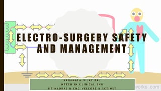 ELECTRO-SURGERY SAFET Y
AND MANAGEMENT
Y A N A M A L A V I J A Y R A J
M T E C H I N C L I N I C A L E N G
I I T M A D R A S & C M C V E L L O R E & S C T I M S T
 