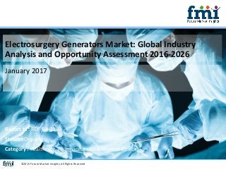 Electrosurgery Generators Market: Global Industry
Analysis and Opportunity Assessment 2016-2026
January 2017
©2015 Future Market Insights, All Rights Reserved
Report Id : REP-GB-2194
Status : Ongoing
Category : Healthcare, Pharmaceuticals & Medical Devices
 