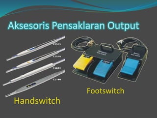 Aksesoris Pensaklaran Output
Handswitch
Footswitch
 