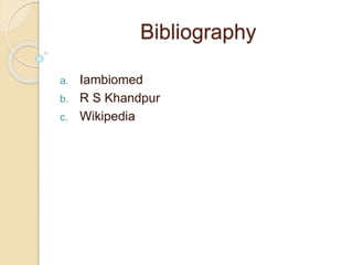 Bibliography 
a. Iambiomed 
b. R S Khandpur 
c. Wikipedia 
