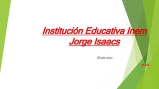 Institución Educativa Inem
Jorge Isaacs
Kevincano
10-08
 