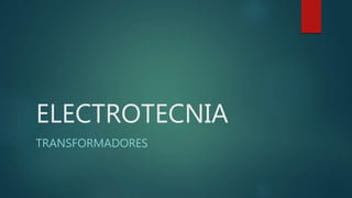 ELECTROTECNIA
TRANSFORMADORES
 