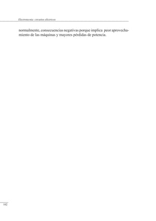 Circuitos eléctricos
normalmente, consecuencias negativas porque implica peor aprovecha-
miento de las máquinas y mayores pérdidas de potencia.
© Saturnino Catalán Izquierdo. UPV -97-
Electrotecnia: circuitos eléctricos
102
 